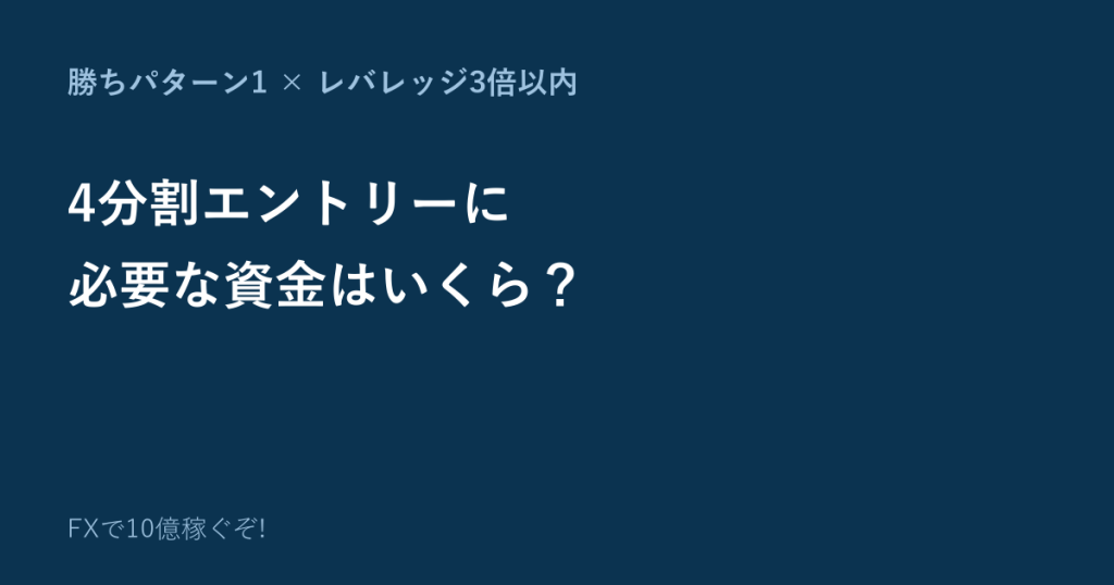 勝ちパターン1の4分割エントリーに必要な資金は？レバレッジ3倍以内で計算してみた