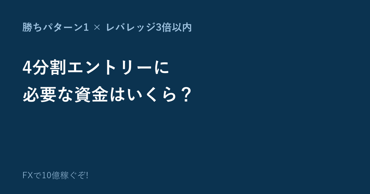 勝ちパターン1の4分割エントリーに必要な資金は？レバレッジ3倍以内で計算してみた